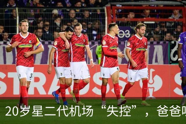 20岁星二代机场“失控”，爸爸吐槽：她只是经历了个大火山爆发
